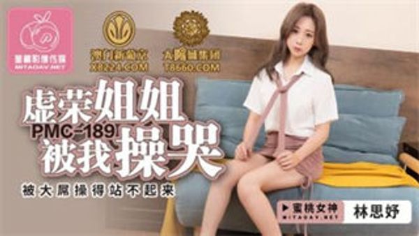 PMC189 虚荣姐姐被我操哭 林思妤