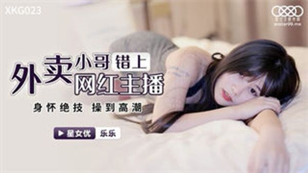 XKG023 外卖小哥错上网红女主播 乐乐