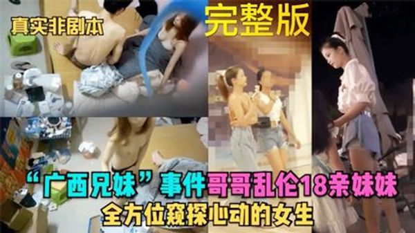 广西兄妹偷拍事件乱伦18岁亲妹妹全方位窥探