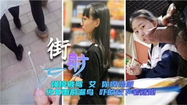 【街射】少女面前漏鸟 强摸被骂