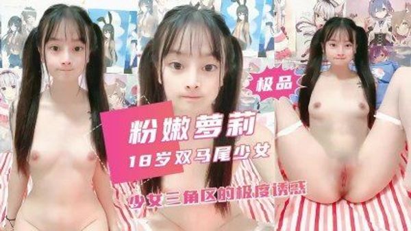 18岁超清纯双马尾罗莉水汪汪白虎嫩穴超诱人