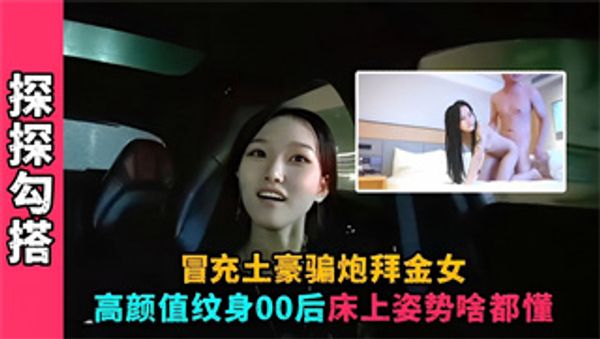 冒充土豪骗炮拜金女高颜值纹身00后床上姿势啥都懂！