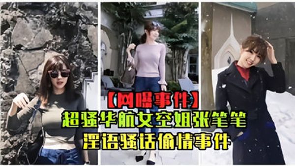 网曝事件超骚华航女空姐张比比淫欲骚话偷情事件完整