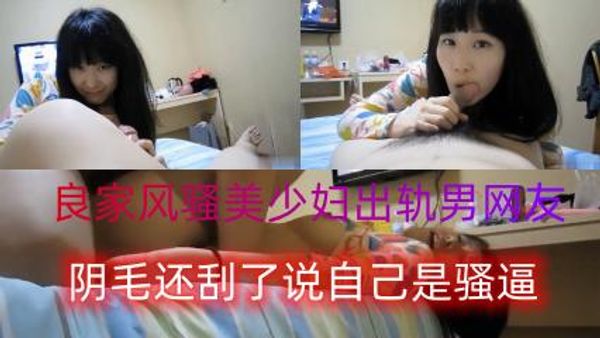 良家风骚美少妇出轨男网友阴毛还刮了说自己是骚逼