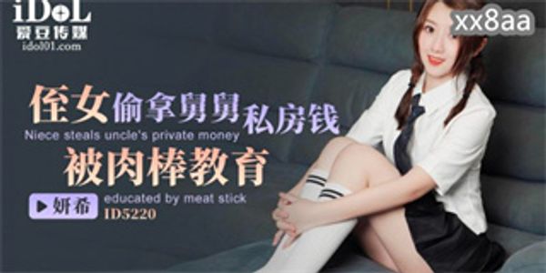 ID5220 侄女偷拿舅舅私房钱被肉棒教育 研希