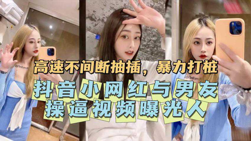 【网红黑料】抖音小网红与男友操逼视频意外曝光，原来私底下有这么饥渴的一面
