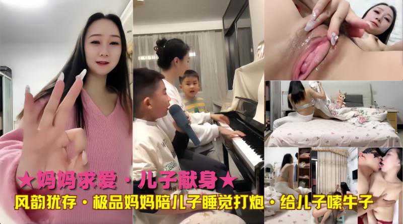 【母子乱伦】妈妈求爱 儿子献身，风韵犹存地极品妈妈跟儿子打炮 给儿子嗦小牛子