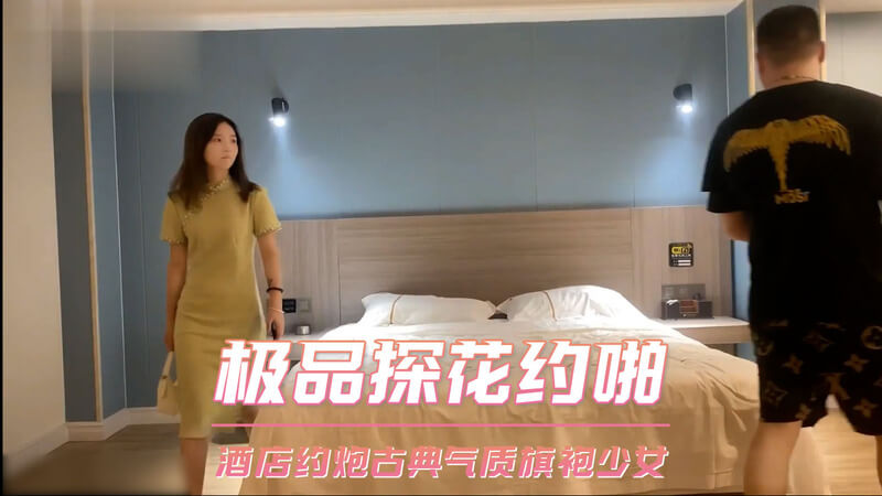 【探花系列】极品探花酒店约啪，古典优雅旗袍少女，口交服务 多种姿势轮换爆操