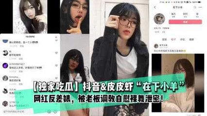 【独家吃瓜】抖音网红 在下小羊 私下极度反差，肉肉老板狂宠调教，自慰裸舞视频遭被泄密！
