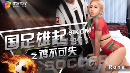 果冻传媒 GDCM045 国足雄起之鸡不可失 - RONA